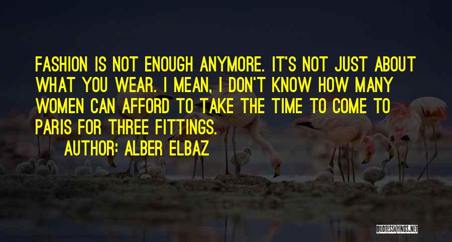 Alber Elbaz Quotes: Fashion Is Not Enough Anymore. It's Not Just About What You Wear. I Mean, I Don't Know How Many Women