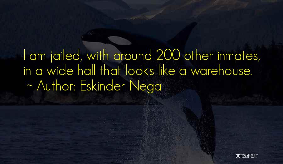 Eskinder Nega Quotes: I Am Jailed, With Around 200 Other Inmates, In A Wide Hall That Looks Like A Warehouse.