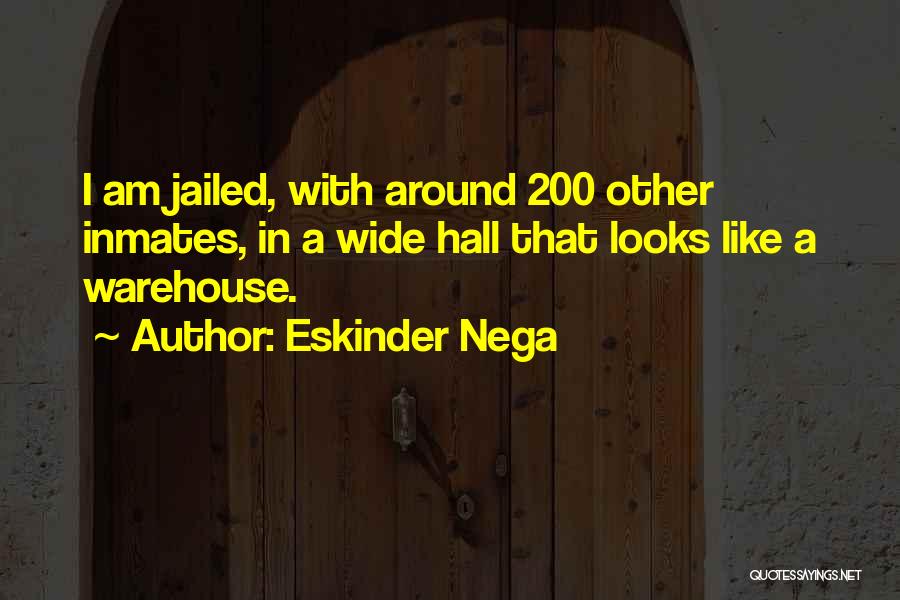 Eskinder Nega Quotes: I Am Jailed, With Around 200 Other Inmates, In A Wide Hall That Looks Like A Warehouse.