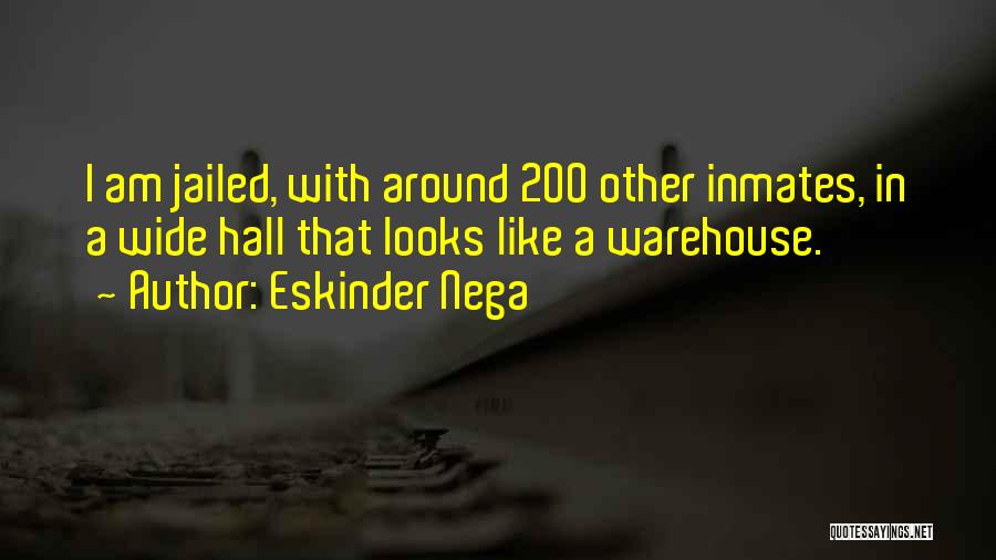 Eskinder Nega Quotes: I Am Jailed, With Around 200 Other Inmates, In A Wide Hall That Looks Like A Warehouse.