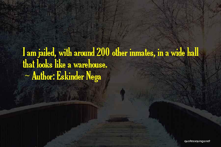 Eskinder Nega Quotes: I Am Jailed, With Around 200 Other Inmates, In A Wide Hall That Looks Like A Warehouse.
