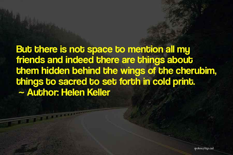 Helen Keller Quotes: But There Is Not Space To Mention All My Friends And Indeed There Are Things About Them Hidden Behind The