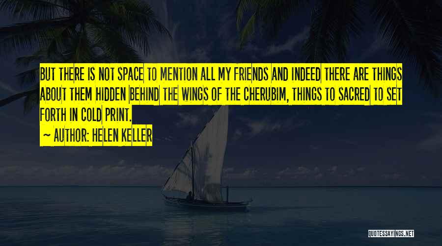 Helen Keller Quotes: But There Is Not Space To Mention All My Friends And Indeed There Are Things About Them Hidden Behind The