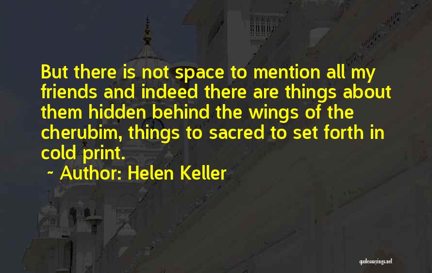 Helen Keller Quotes: But There Is Not Space To Mention All My Friends And Indeed There Are Things About Them Hidden Behind The