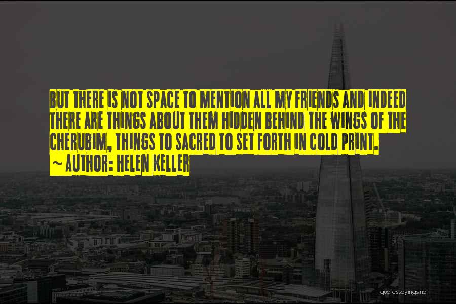 Helen Keller Quotes: But There Is Not Space To Mention All My Friends And Indeed There Are Things About Them Hidden Behind The