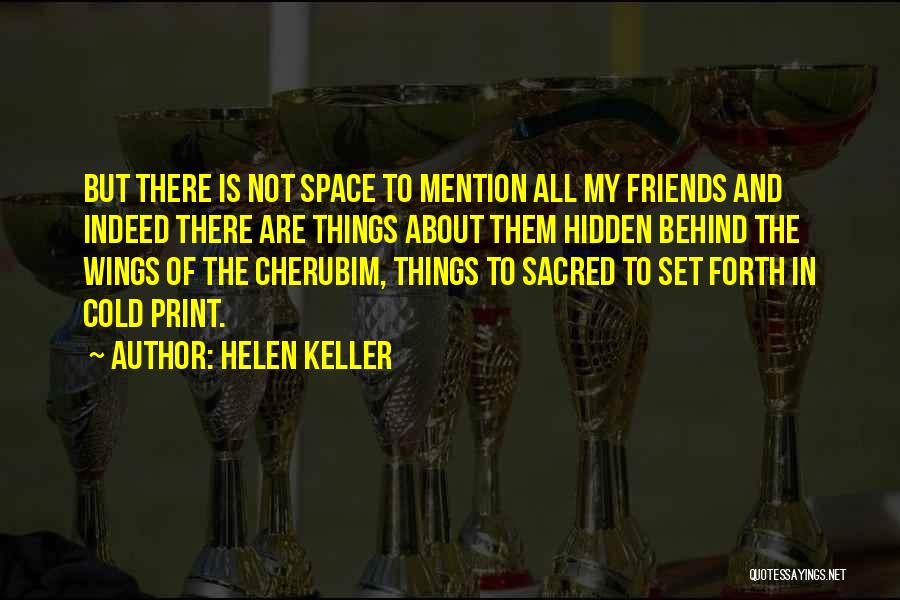 Helen Keller Quotes: But There Is Not Space To Mention All My Friends And Indeed There Are Things About Them Hidden Behind The