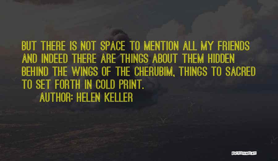 Helen Keller Quotes: But There Is Not Space To Mention All My Friends And Indeed There Are Things About Them Hidden Behind The