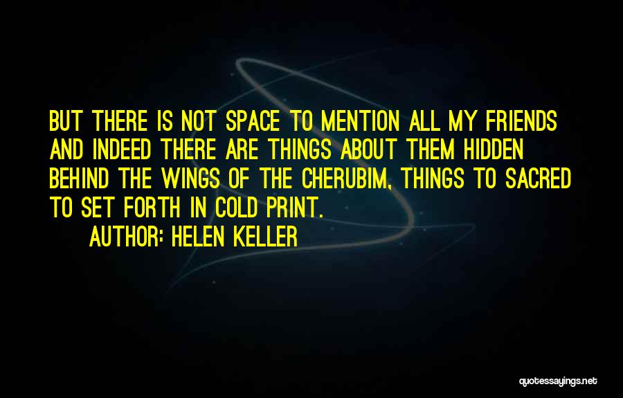 Helen Keller Quotes: But There Is Not Space To Mention All My Friends And Indeed There Are Things About Them Hidden Behind The