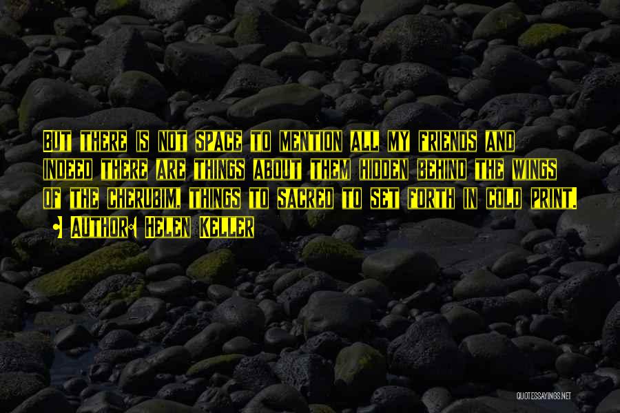 Helen Keller Quotes: But There Is Not Space To Mention All My Friends And Indeed There Are Things About Them Hidden Behind The