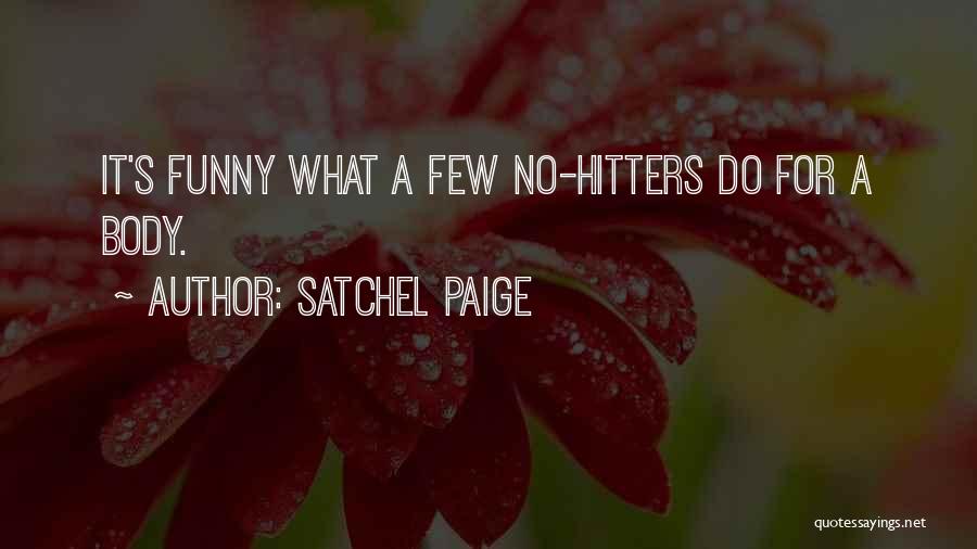 Satchel Paige Quotes: It's Funny What A Few No-hitters Do For A Body.