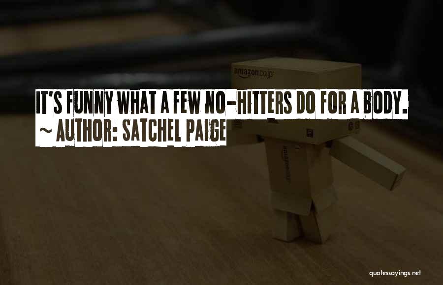 Satchel Paige Quotes: It's Funny What A Few No-hitters Do For A Body.