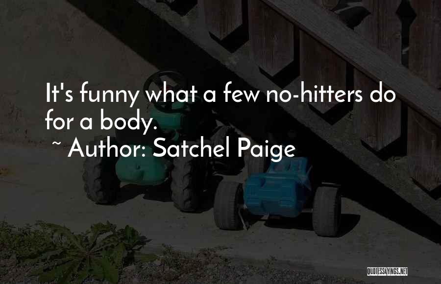 Satchel Paige Quotes: It's Funny What A Few No-hitters Do For A Body.