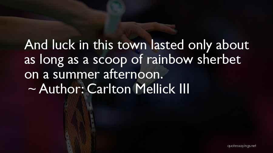 Carlton Mellick III Quotes: And Luck In This Town Lasted Only About As Long As A Scoop Of Rainbow Sherbet On A Summer Afternoon.