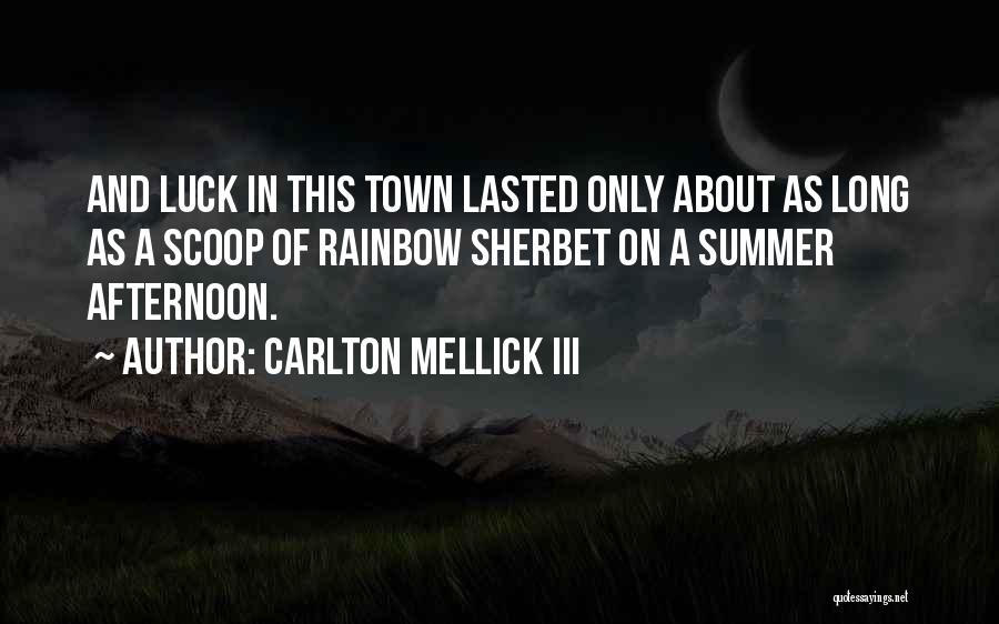 Carlton Mellick III Quotes: And Luck In This Town Lasted Only About As Long As A Scoop Of Rainbow Sherbet On A Summer Afternoon.