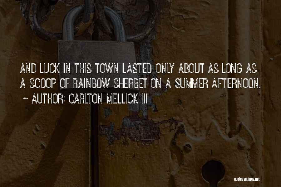 Carlton Mellick III Quotes: And Luck In This Town Lasted Only About As Long As A Scoop Of Rainbow Sherbet On A Summer Afternoon.