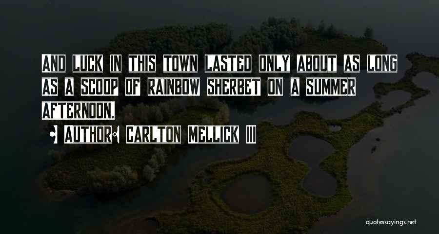 Carlton Mellick III Quotes: And Luck In This Town Lasted Only About As Long As A Scoop Of Rainbow Sherbet On A Summer Afternoon.