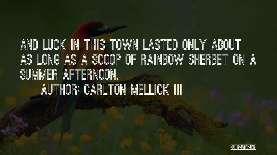 Carlton Mellick III Quotes: And Luck In This Town Lasted Only About As Long As A Scoop Of Rainbow Sherbet On A Summer Afternoon.