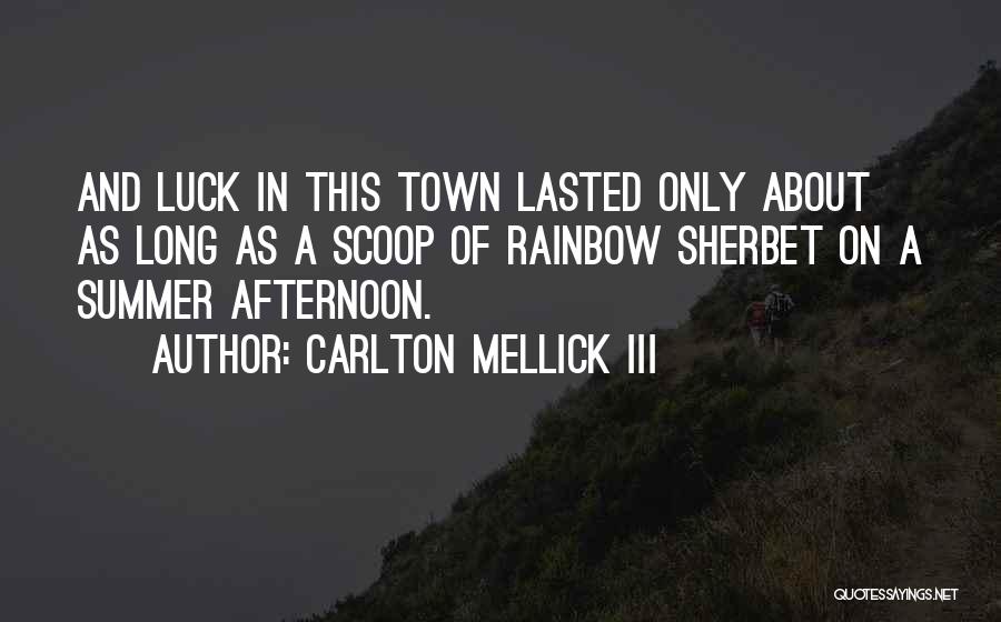 Carlton Mellick III Quotes: And Luck In This Town Lasted Only About As Long As A Scoop Of Rainbow Sherbet On A Summer Afternoon.