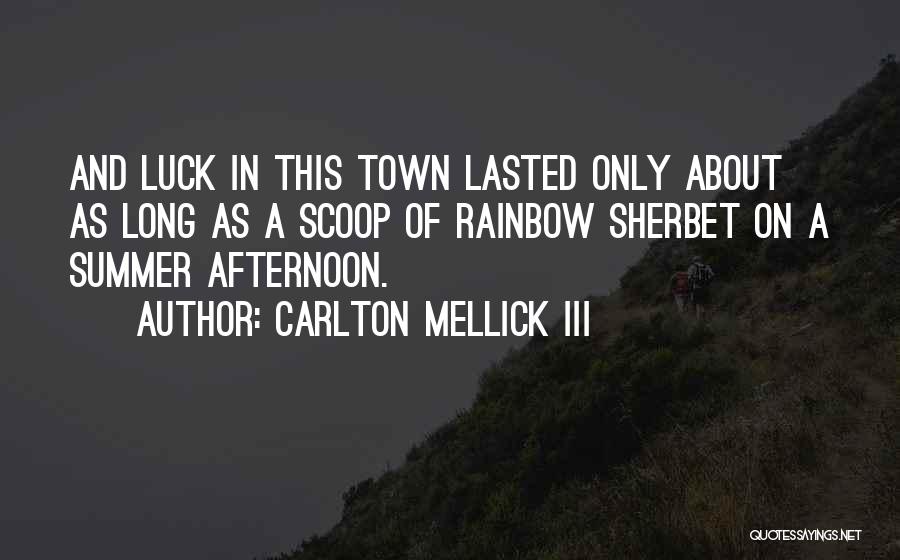 Carlton Mellick III Quotes: And Luck In This Town Lasted Only About As Long As A Scoop Of Rainbow Sherbet On A Summer Afternoon.