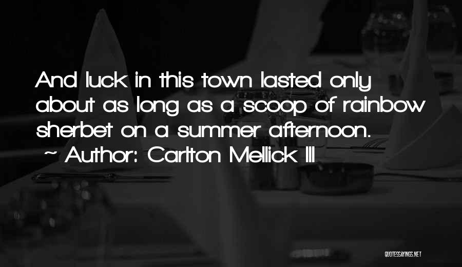 Carlton Mellick III Quotes: And Luck In This Town Lasted Only About As Long As A Scoop Of Rainbow Sherbet On A Summer Afternoon.