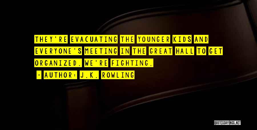 J.K. Rowling Quotes: They're Evacuating The Younger Kids And Everyone's Meeting In The Great Hall To Get Organized. We're Fighting.