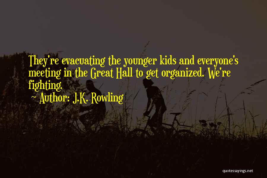 J.K. Rowling Quotes: They're Evacuating The Younger Kids And Everyone's Meeting In The Great Hall To Get Organized. We're Fighting.