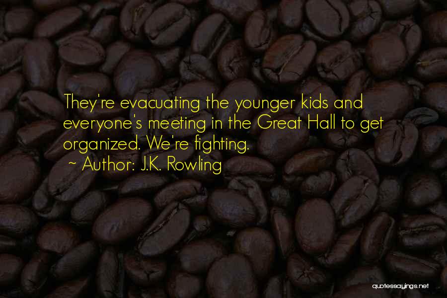 J.K. Rowling Quotes: They're Evacuating The Younger Kids And Everyone's Meeting In The Great Hall To Get Organized. We're Fighting.
