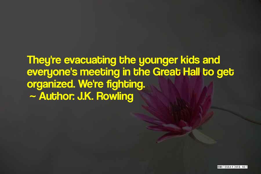 J.K. Rowling Quotes: They're Evacuating The Younger Kids And Everyone's Meeting In The Great Hall To Get Organized. We're Fighting.