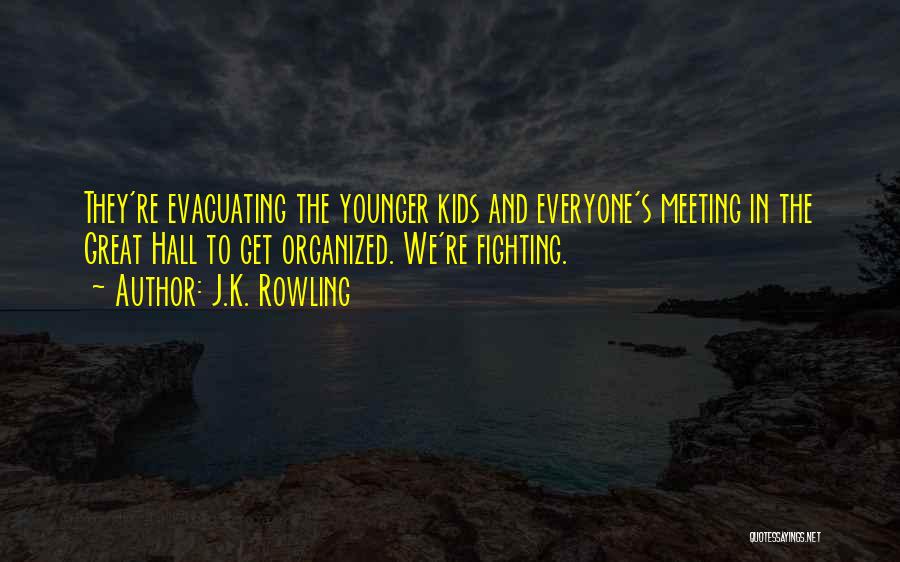 J.K. Rowling Quotes: They're Evacuating The Younger Kids And Everyone's Meeting In The Great Hall To Get Organized. We're Fighting.