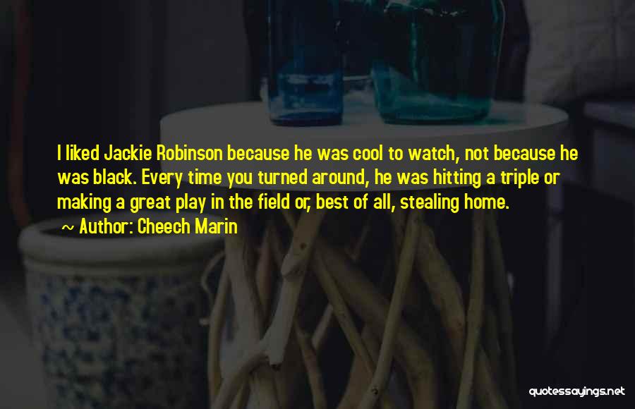 Cheech Marin Quotes: I Liked Jackie Robinson Because He Was Cool To Watch, Not Because He Was Black. Every Time You Turned Around,