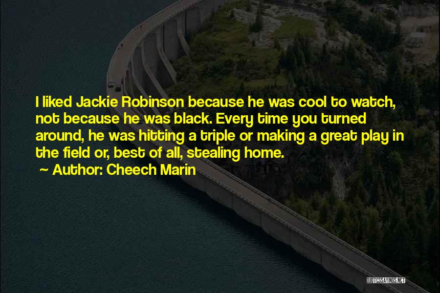 Cheech Marin Quotes: I Liked Jackie Robinson Because He Was Cool To Watch, Not Because He Was Black. Every Time You Turned Around,