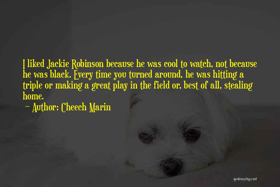 Cheech Marin Quotes: I Liked Jackie Robinson Because He Was Cool To Watch, Not Because He Was Black. Every Time You Turned Around,