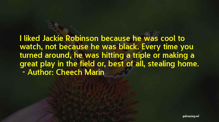 Cheech Marin Quotes: I Liked Jackie Robinson Because He Was Cool To Watch, Not Because He Was Black. Every Time You Turned Around,