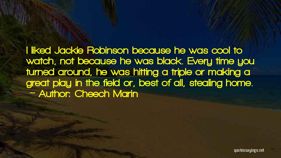 Cheech Marin Quotes: I Liked Jackie Robinson Because He Was Cool To Watch, Not Because He Was Black. Every Time You Turned Around,