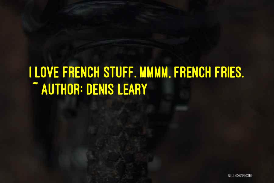 Denis Leary Quotes: I Love French Stuff. Mmmm, French Fries.