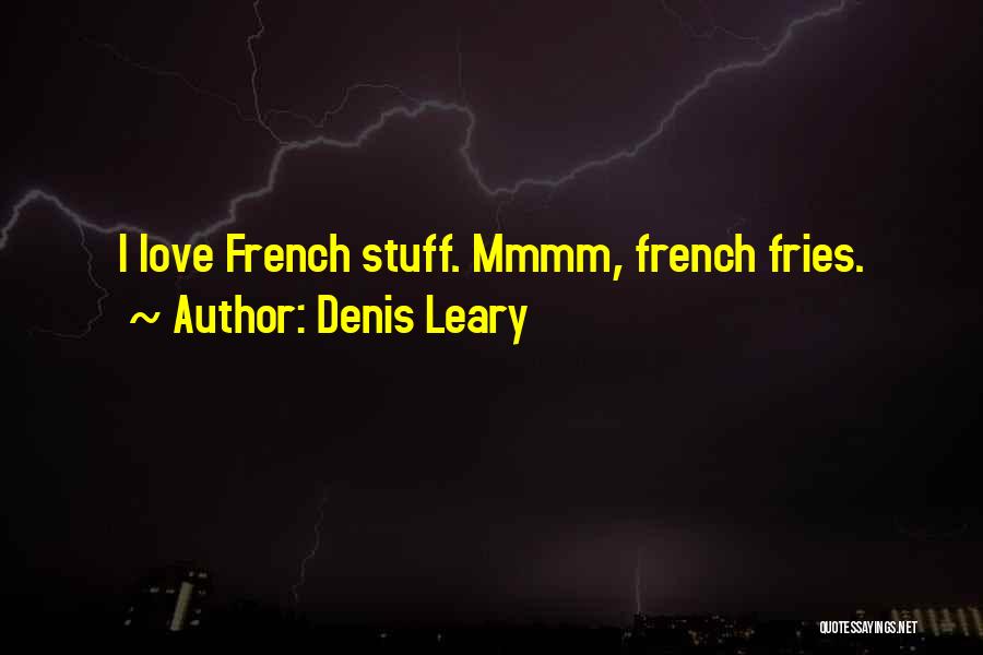 Denis Leary Quotes: I Love French Stuff. Mmmm, French Fries.