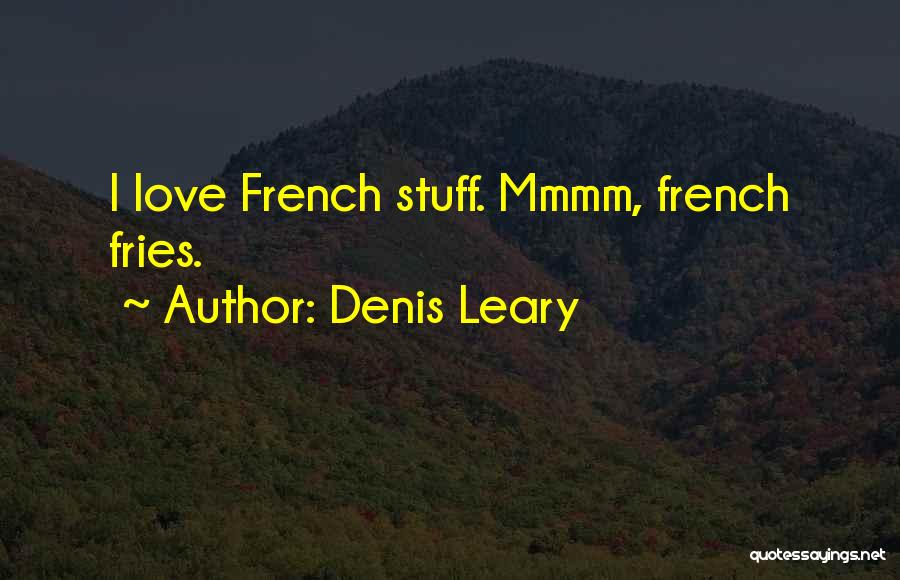 Denis Leary Quotes: I Love French Stuff. Mmmm, French Fries.