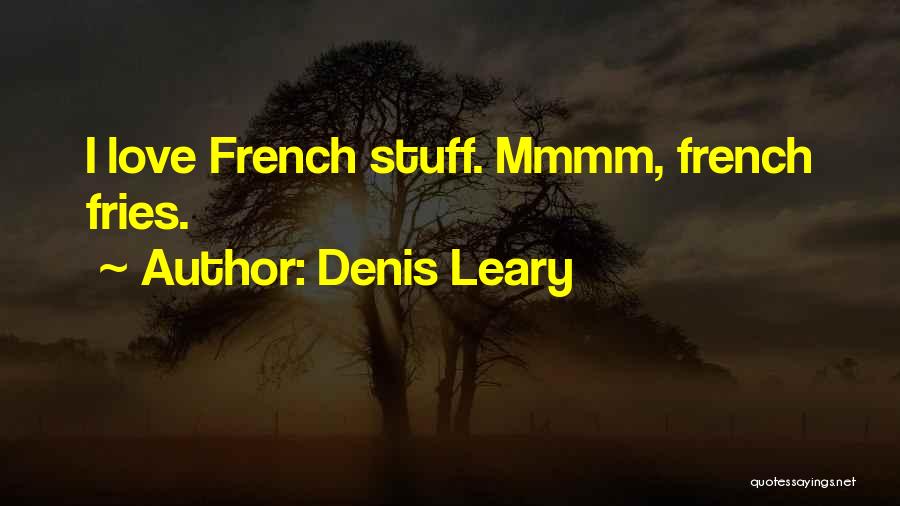 Denis Leary Quotes: I Love French Stuff. Mmmm, French Fries.