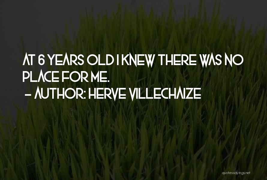 Herve Villechaize Quotes: At 6 Years Old I Knew There Was No Place For Me.