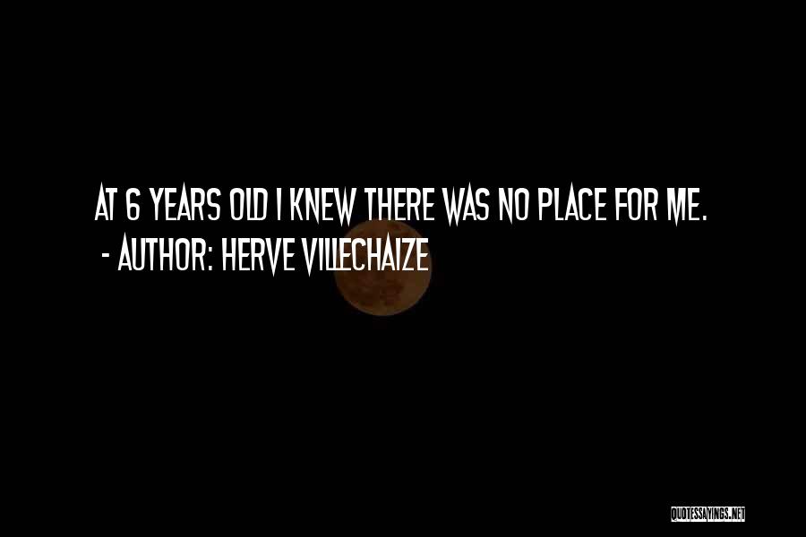 Herve Villechaize Quotes: At 6 Years Old I Knew There Was No Place For Me.