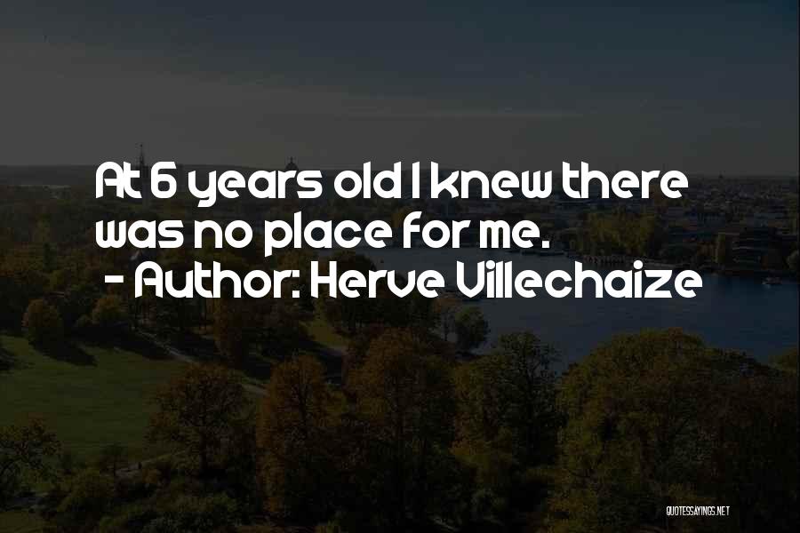 Herve Villechaize Quotes: At 6 Years Old I Knew There Was No Place For Me.