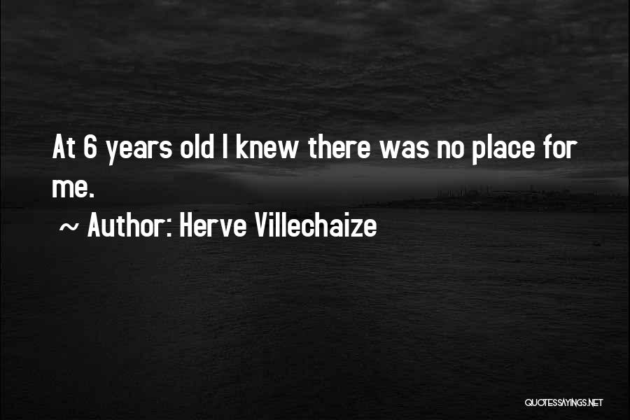 Herve Villechaize Quotes: At 6 Years Old I Knew There Was No Place For Me.