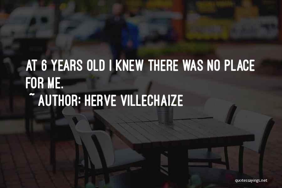 Herve Villechaize Quotes: At 6 Years Old I Knew There Was No Place For Me.