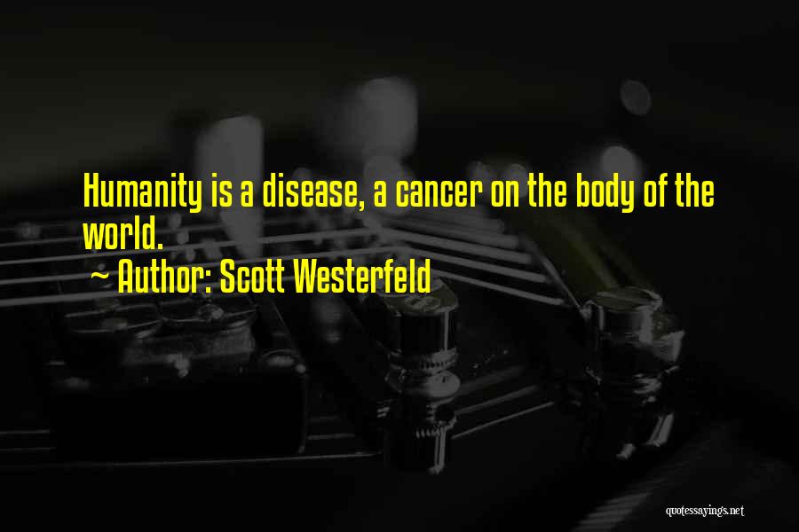 Scott Westerfeld Quotes: Humanity Is A Disease, A Cancer On The Body Of The World.