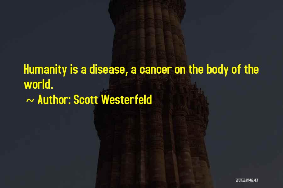 Scott Westerfeld Quotes: Humanity Is A Disease, A Cancer On The Body Of The World.