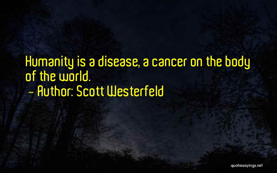 Scott Westerfeld Quotes: Humanity Is A Disease, A Cancer On The Body Of The World.