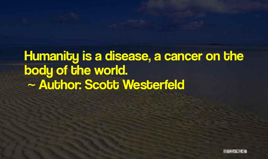 Scott Westerfeld Quotes: Humanity Is A Disease, A Cancer On The Body Of The World.