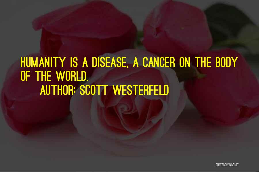 Scott Westerfeld Quotes: Humanity Is A Disease, A Cancer On The Body Of The World.