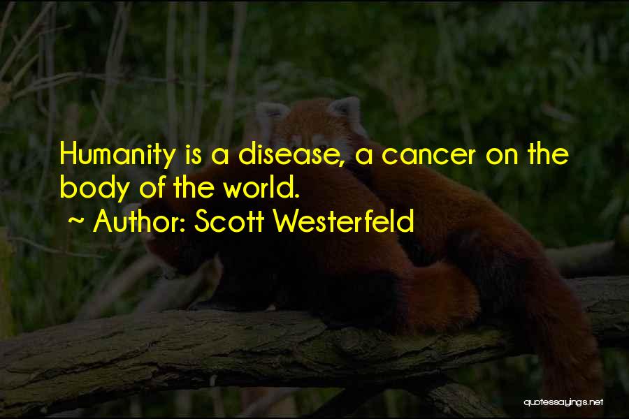 Scott Westerfeld Quotes: Humanity Is A Disease, A Cancer On The Body Of The World.
