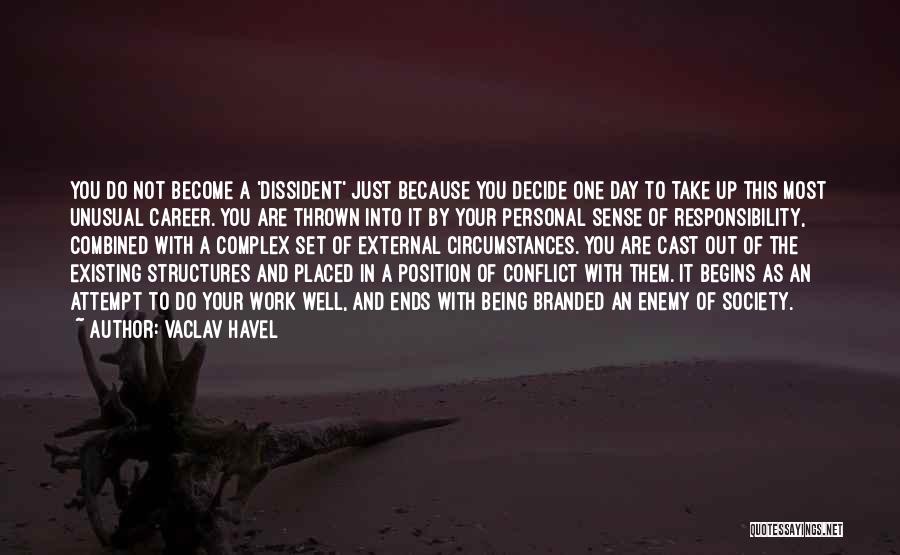 Vaclav Havel Quotes: You Do Not Become A 'dissident' Just Because You Decide One Day To Take Up This Most Unusual Career. You